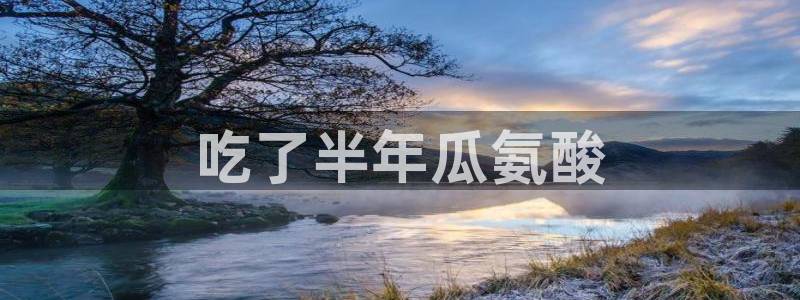 吃瓜吃瓜:吃了半年瓜氨酸